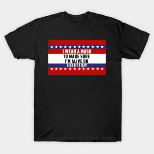 I Wear A Mask To Make Sure I’m Alive On Election Day T-Shirt